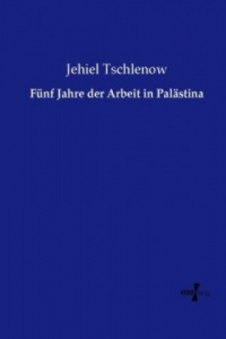 Kniha Fünf Jahre der Arbeit in Palästina Jehiel Tschlenow