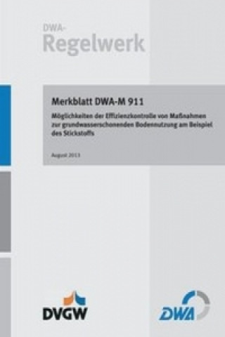 Knjiga Merkblatt DWA-M 911 Möglichkeiten der Effizienzkontrolle von Maßnahmen zur grundwasserschonenden Bodennutzung am Beispiel des Stickstoffs 