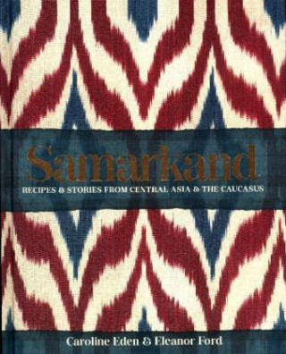 Könyv Samarkand: Recipes and Stories From Central Asia and the Caucasus Caroline Eden