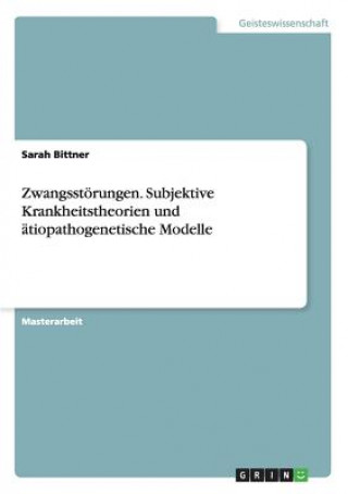 Buch Zwangsstoerungen. Subjektive Krankheitstheorien und atiopathogenetische Modelle Sarah Bittner