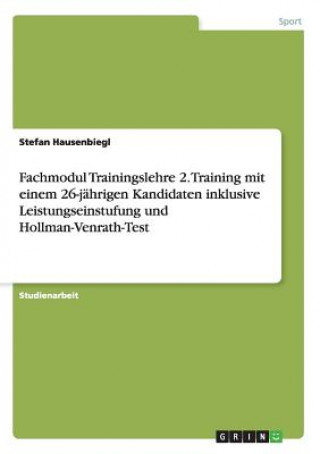 Könyv Fachmodul Trainingslehre 2. Training mit einem 26-jahrigen Kandidaten inklusive Leistungseinstufung und Hollman-Venrath-Test Stefan Hausenbiegl