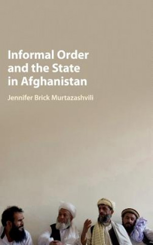 Książka Informal Order and the State in Afghanistan Jennifer Brick Murtazashvili