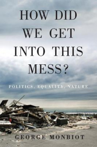 Kniha How Did We Get Into This Mess? George Monbiot