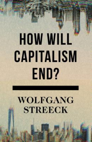 Kniha How Will Capitalism End? Wolfgang Streeck