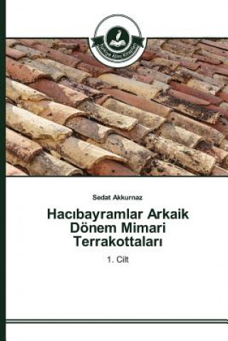 Kniha Hac&#305;bayramlar Arkaik Doenem Mimari Terrakottalar&#305; Akkurnaz Sedat