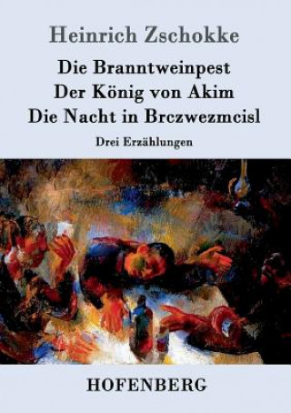 Kniha Branntweinpest / Der Koenig von Akim / Die Nacht in Brczwezmcisl Heinrich Zschokke