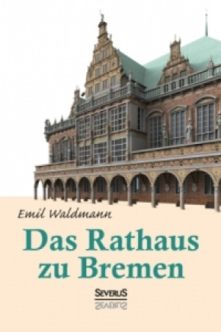 Kniha Das Rathaus zu Bremen Emil Waldmann