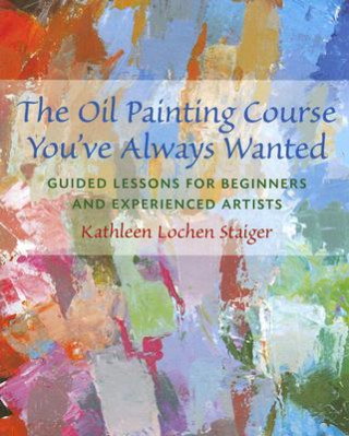 Kniha Oil Painting Course You've Always Wanted Kathleen Staiger