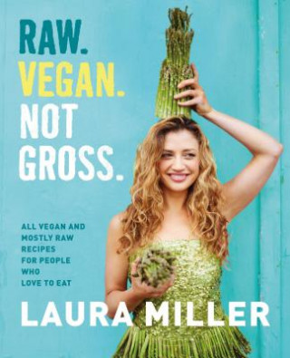 Könyv Raw. Vegan. Not Gross. Laura Miller