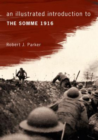Книга Illustrated Introduction to the Somme 1916 Robert J. Parker