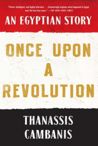 Carte Once Upon a Revolution an Egyptian Story Thanassis Cambanis