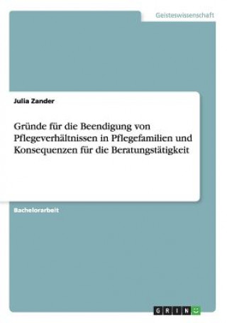 Kniha Grunde fur die Beendigung von Pflegeverhaltnissen in Pflegefamilien und Konsequenzen fur die Beratungstatigkeit Julia Zander