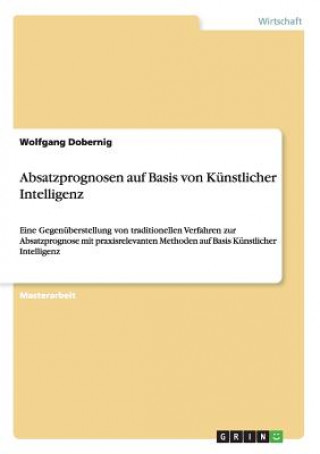 Könyv Absatzprognosen auf Basis von Kunstlicher Intelligenz Wolfgang Dobernig