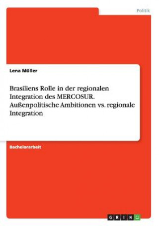 Kniha Brasiliens Rolle in der regionalen Integration des MERCOSUR. Aussenpolitische Ambitionen vs. regionale Integration Lena Müller