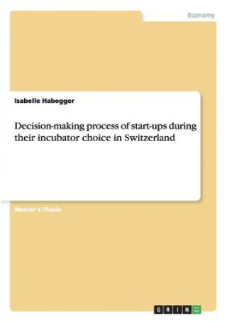 Buch Decision-making process of start-ups during their incubator choice in Switzerland Isabelle Habegger