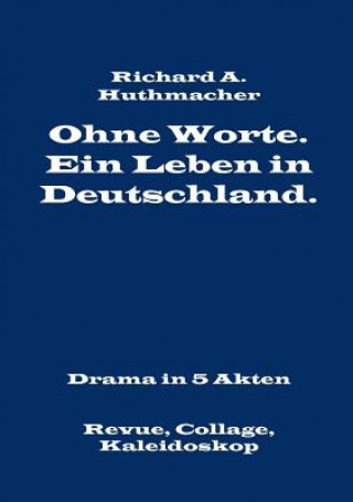 Книга Ohne Worte. Ein Leben in Deutschland. Drama in 5 Akten Richard A. Huthmacher