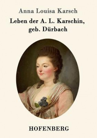 Könyv Leben der A. L. Karschin, geb. Durbach Anna Louisa Karsch