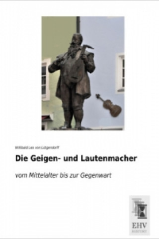 Książka Die Geigen- und Lautenmacher Willibald Leo von Lütgendorff