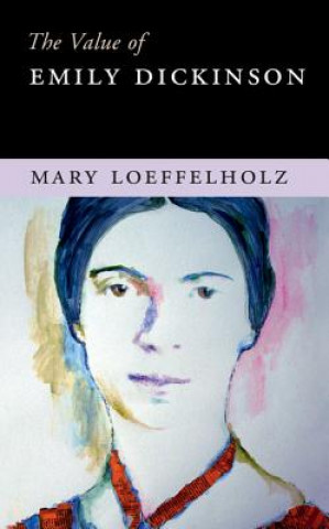 Kniha Value of Emily Dickinson Mary Loeffelholz