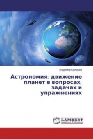 Könyv Astronomiya: dvizhenie planet v voprosah, zadachah i uprazhneniyah Vladimir Kartashov