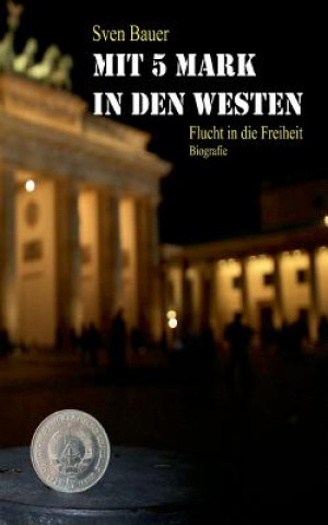 Книга Mit 5 Mark in den Westen Sven Bauer