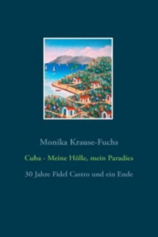 Kniha Cuba - Meine Hölle, mein Paradies Monika Krause-Fuchs