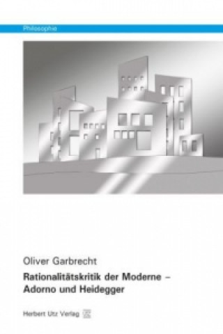 Carte Rationalitätskritik der Moderne - Adorno und Heidegger Oliver Garbrecht