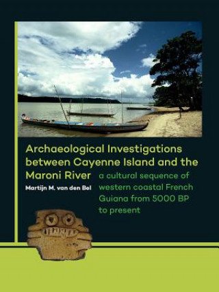 Carte Archaeological Investigations between Cayenne Island and the Maroni River Martijn M. Van den Bel