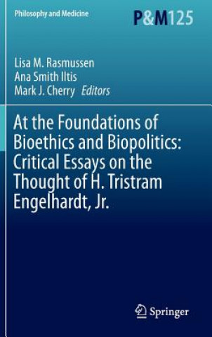 Könyv At the Foundations of Bioethics and Biopolitics: Critical Essays on the Thought of H. Tristram Engelhardt, Jr. Lisa M. Rasmussen