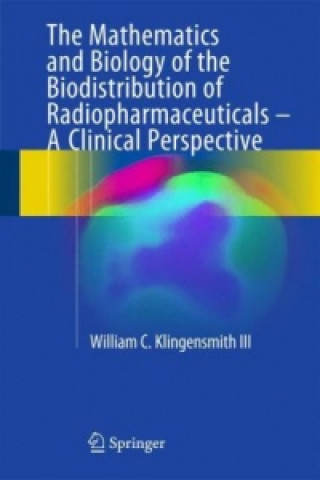 Książka Mathematics and Biology of the Biodistribution of Radiopharmaceuticals - A Clinical Perspective William C. Klingensmith