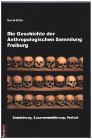 Kniha Die Geschichte der Anthropologischen Sammlung Freiburg Daniel Möller