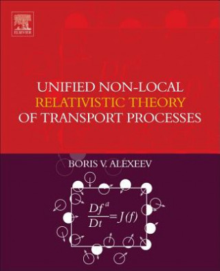 Kniha Unified Non-Local Relativistic Theory of Transport Processes Boris Alexeev