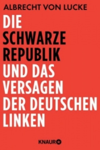 Kniha Die schwarze Republik und das Versagen der deutschen Linken Albrecht von Lucke