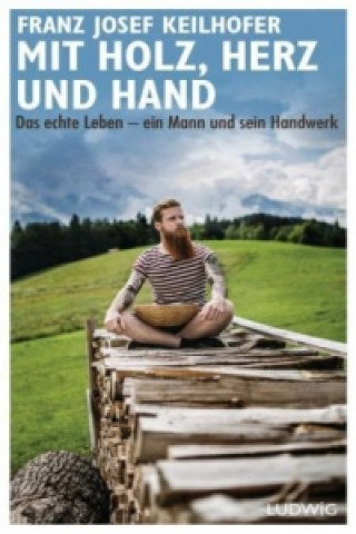 Книга Mit Holz, Herz und Hand Franz Josef Keilhofer