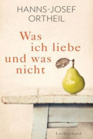 Knjiga Was ich liebe - und was nicht Hanns-Josef Ortheil