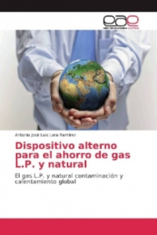 Könyv Dispositivo alterno para el ahorro de gas L.P. y natural Antonio José Luis Lara Ramírez