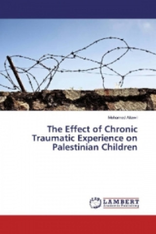 Kniha The Effect of Chronic Traumatic Experience on Palestinian Children Mohamed Altawil