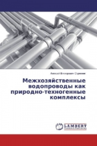 Kniha Mezhhozyajstvennye vodoprovody kak prirodno-tehnogennye komplexy Alexej Viktorovich Skripnik