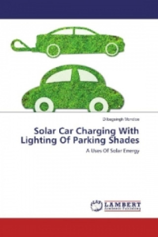 Kniha Solar Car Charging With Lighting Of Parking Shades Dilbagsingh Mondloe