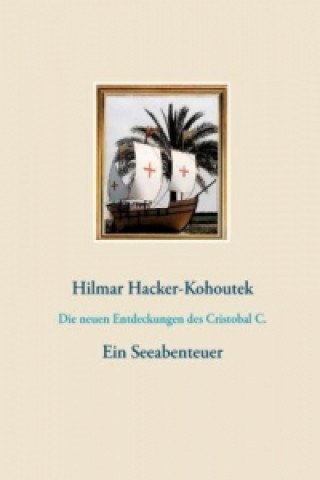 Könyv Die neuen Entdeckungen des Cristobal C. Hilmar Hacker-Kohoutek
