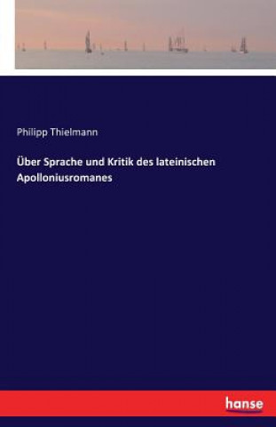 Carte UEber Sprache und Kritik des lateinischen Apolloniusromanes Philipp Thielmann
