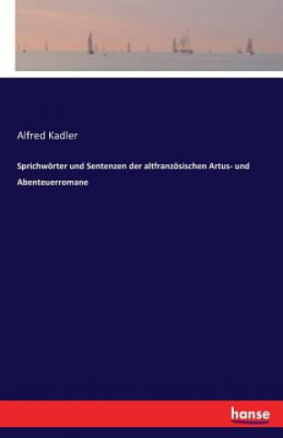 Buch Sprichwoerter und Sentenzen der altfranzoesischen Artus- und Abenteuerromane Alfred Kadler