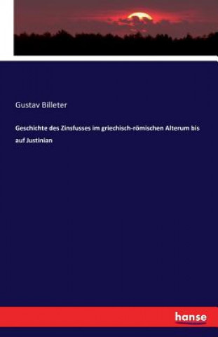 Książka Geschichte des Zinsfusses im griechisch-roemischen Alterum bis auf Justinian Gustav Billeter