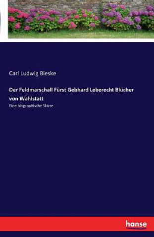 Książka Feldmarschall Furst Gebhard Leberecht Blucher von Wahlstatt Carl Ludwig Bieske