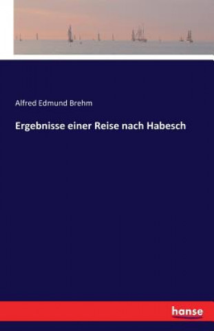 Kniha Ergebnisse einer Reise nach Habesch Alfred Edmund Brehm