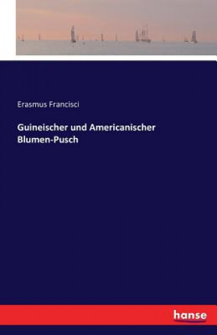 Carte Guineischer und Americanischer Blumen-Pusch Erasmus Francisci