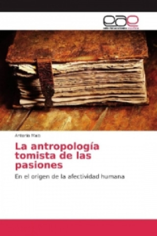 Carte La antropología tomista de las pasiones Antonio Malo