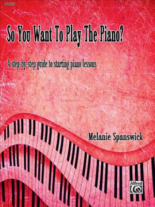 Kniha SO YOU WANT TO PLAY THE PIANO? MELANIE SPANSWICK