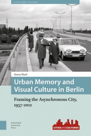 Kniha Urban Memory and Visual Culture in Berlin Simon Ward