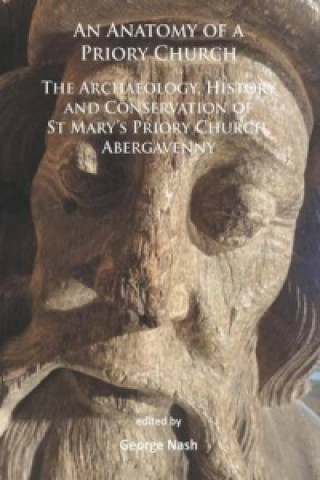 Knjiga Anatomy of a Priory Church: The Archaeology, History and Conservation of St Mary's Priory Church, Abergavenny 